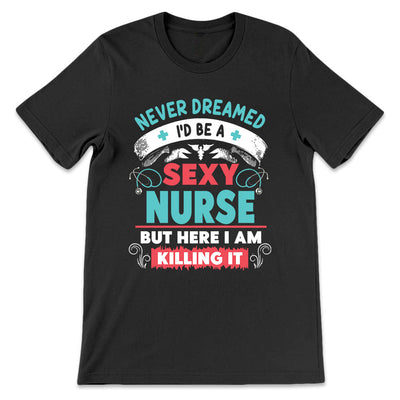 Nurse Never Dreamed I'd Be A Sexy Nurse LHAY29060010Y Dark Classic T Shirt