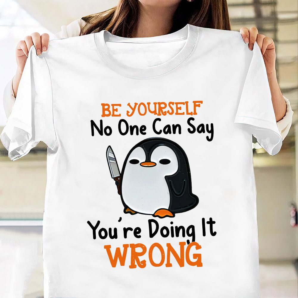 Penguin Be Yourself No One Can Say You Are Doing It Wrong MDLZ2504005Y Light Classic T Shirt