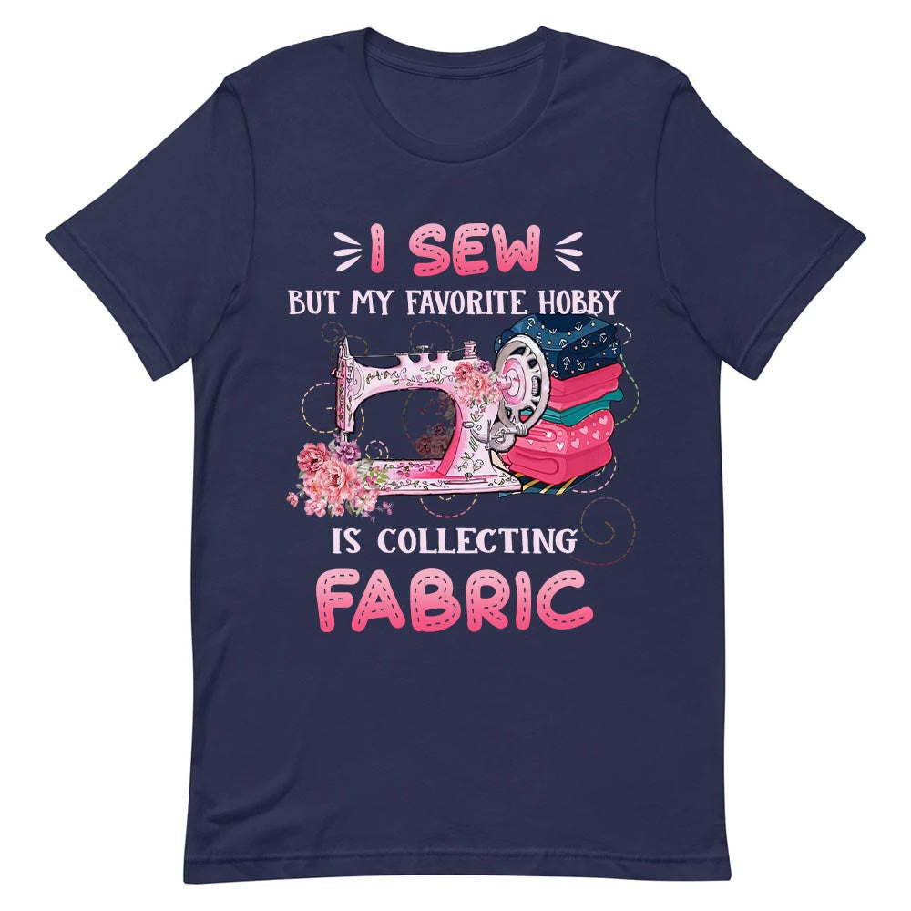 Sewing I Sew But My Favorite Hobby Is Collecting Fabric NNAY1106005Y Dark Classic T Shirt