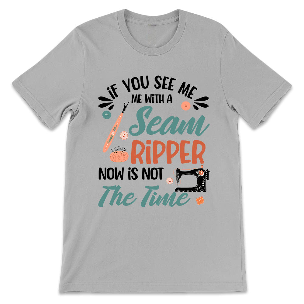 Sewing If You See Me With A Seam Ripper Now Is Not The Time LHAY1306005Y Light Classic T Shirt