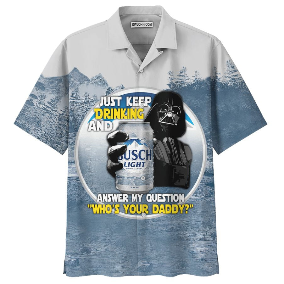 SW Darth Vader Just Keep Drinking And Answer My Question Who’s Your Daddy Cool - Hawaiian Shirt