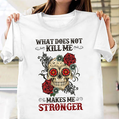 Sugar Skull What Does Not Kill Me Makes Me Stronger MDRZ2306001Y Light Classic T Shirt