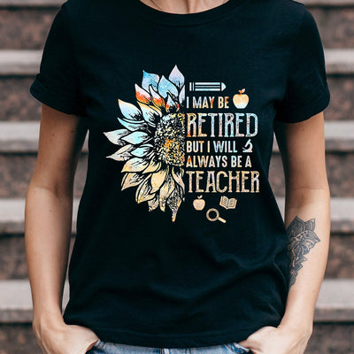 Teacher I May Be Retired But I Will Always Be A Teacher MDAY0807002Y Dark Classic T Shirt