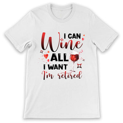 Wine I Can Wine All I Want I Am Retired NNRZ0305006Y Light Classic T Shirt